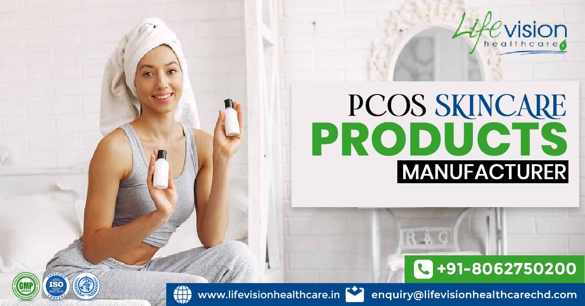 How a PCOS Skincare Products Manufacturer Can Help You Choose the Right Products | Lifevision Healthcare