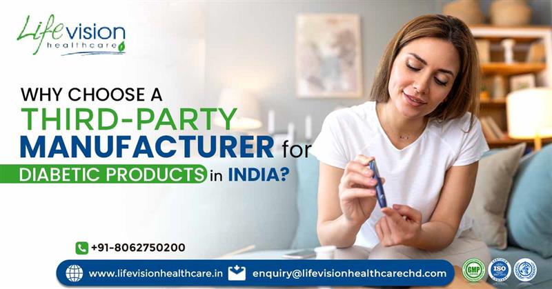 Why choose a third-party manufacturer for diabetic products in India? | Lifevision Healthcare