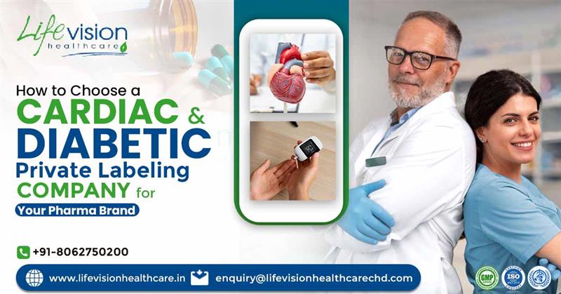 How to choose a Cardiac & Diabetic Private Labeling Company for Your Pharma Brand | Lifevision Healthcare