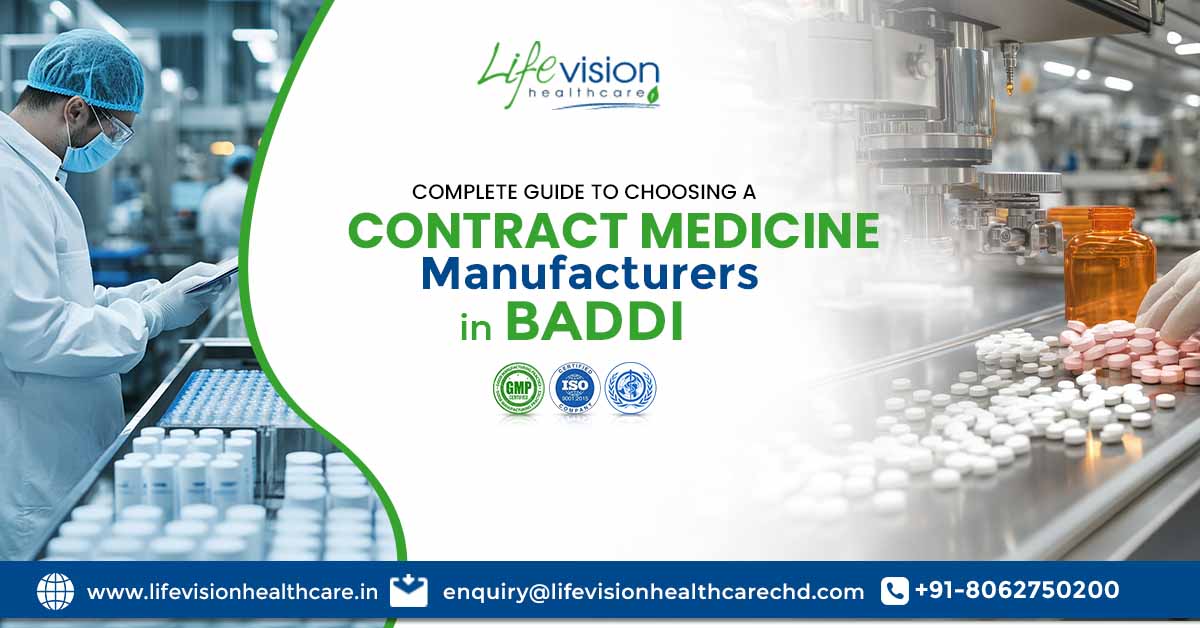 Complete guide to choosing a contract medicine manufacturer in Baddi | Lifevision Healthcare