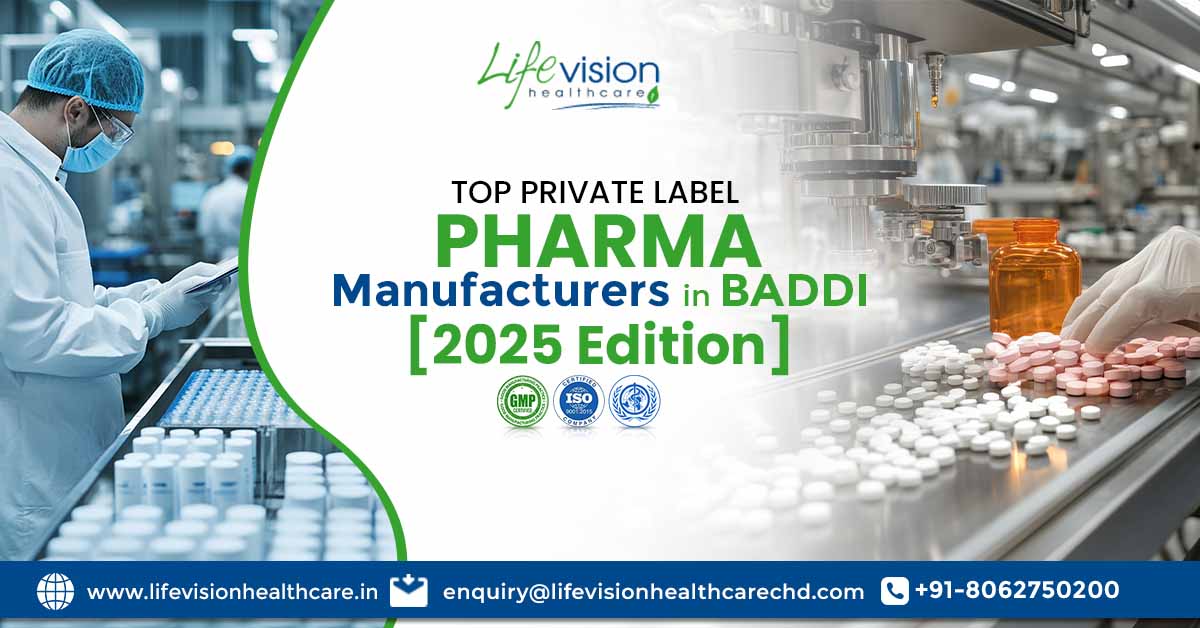 Top Private Label Pharma Manufacturer in Baddi [2025 Edition] | Lifevision Healthcare