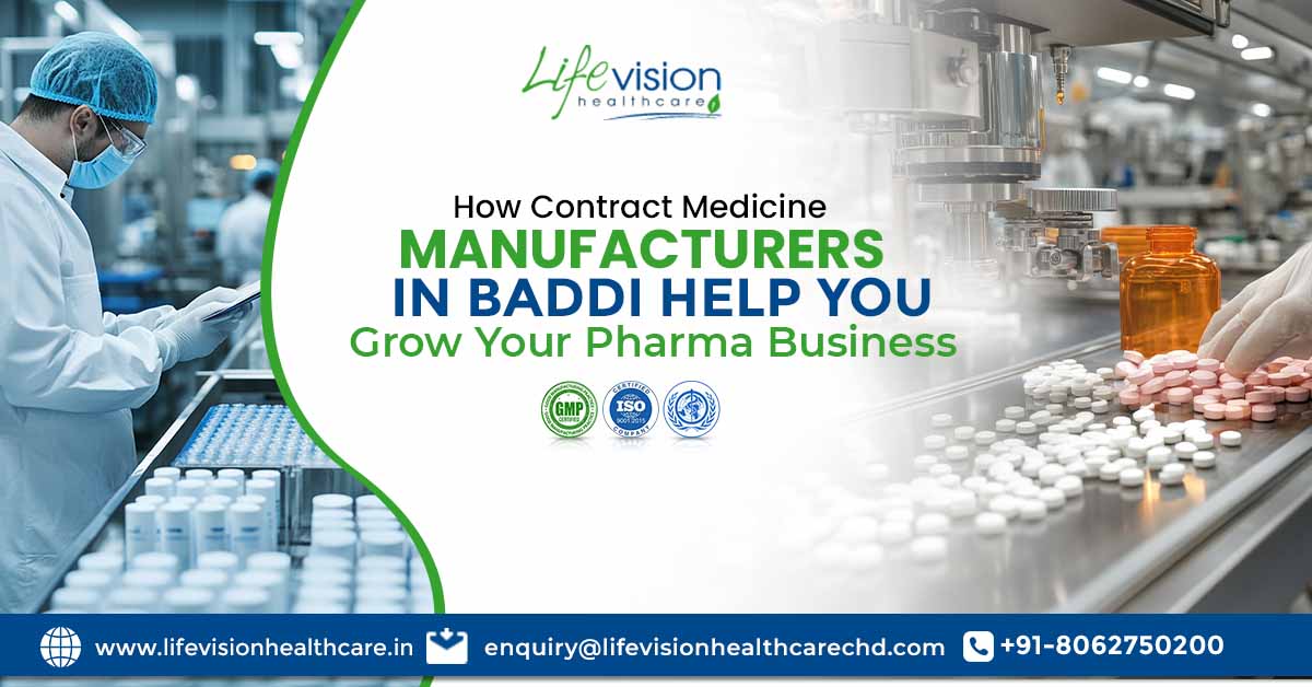 How Contract Medicine Manufacturers in Baddi Help You Grow Your Pharma Business? | Lifevision Healthcare