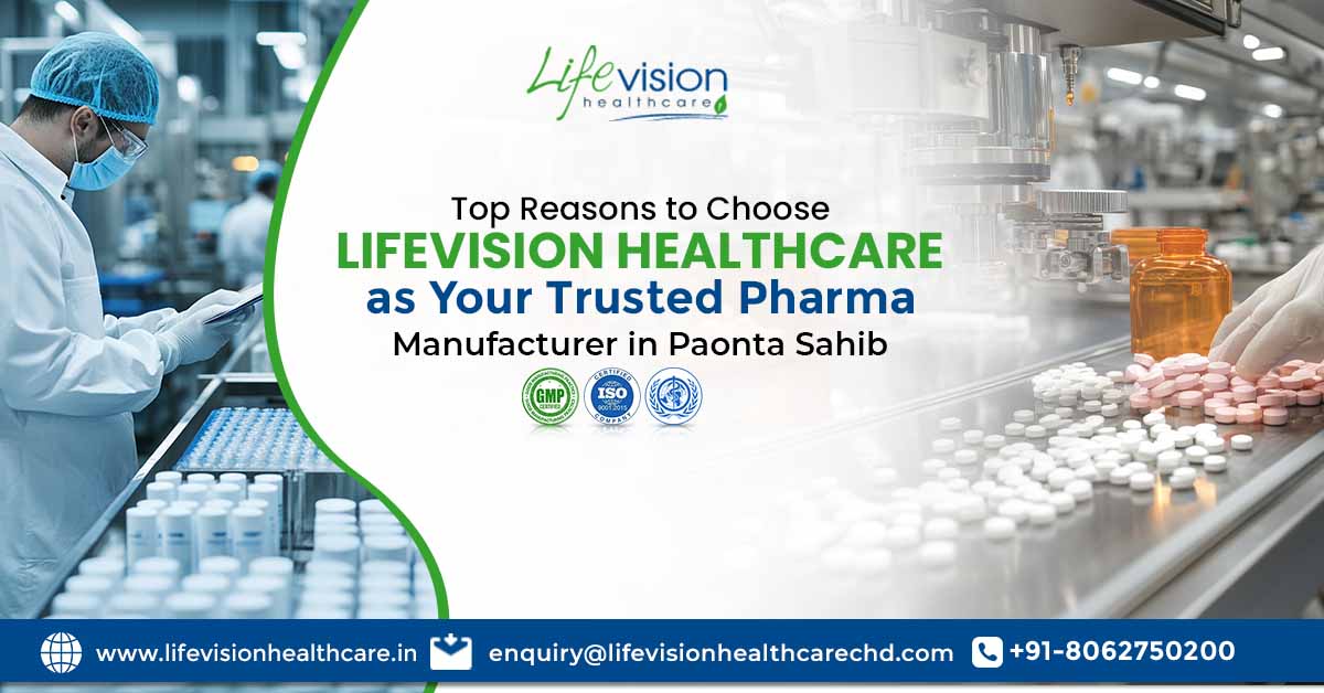 Top Reasons to Choose Lifevision Healthcare as Your Trusted Pharma Manufacturer in Paonta Sahib | Lifevision Healthcare