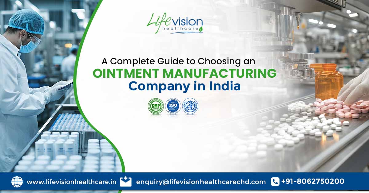 A Complete Guide to Choosing an Ointment Manufacturing Company in India | Lifevision Healthcare