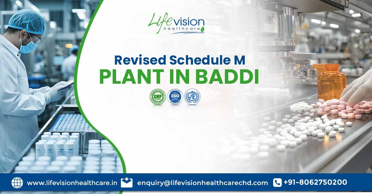 Lifevision Healthcare: Your Trusted Partner with a Revised Schedule M Plant in Baddi | Lifevision Healthcare