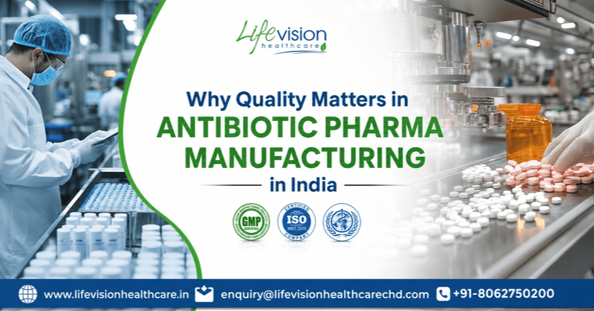Why Quality Matters in Antibiotic Pharma Manufacturing in India? | Lifevision Healthcare